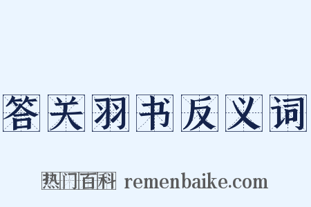 答关羽书反义词是什么意思的图片